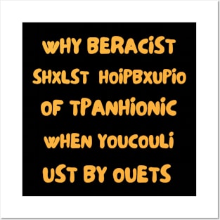 Why beracist shxlst hoipbxupio of tpanhionic when youcouli ust by ouets Posters and Art